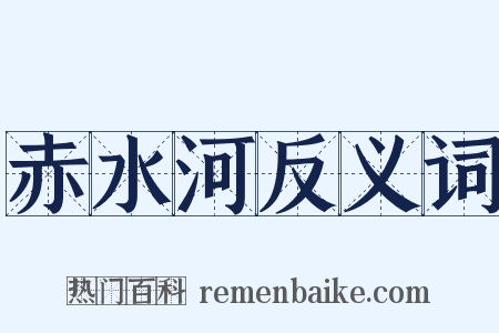 赤水河反义词是什么意思的图片